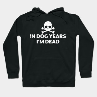 In dog Years I'm Dead Shirt Hoodie